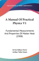 A Manual Of Practical Physics V1: Fundamental Measurements And Properties Of Matter Heat 1437103073 Book Cover