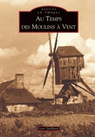 Moulins à vent (Au temps des) (Mémoire En Images) (French Edition) 2842539923 Book Cover