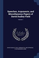 Speeches, Arguments, and Miscellaneous Papers of David Dudley Field, Volume 1 - Primary Source Edition 1345624808 Book Cover