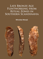 Late Bronze Age Flintworking from Ritual Zones in Southern Scandinavia 1784913790 Book Cover