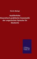 Ausfuhrliche Theoretisch-Praktische Grammatik Der Ungarischen Sprache Fur Deutsche 3846045071 Book Cover