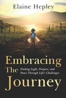 Embracing the Journey : Finding Light, Purpose, and Peace Through Life's Challenges 196742490X Book Cover