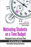 Motivating Students on a Time Budget: Pedagogical Frames and Lesson Plans for In-Person and Online Information Literacy Instruction 0838989497 Book Cover