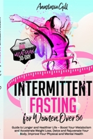 Intermittent Fasting For Women Over 50: Guide to Longer and Healthier Life – Boost Your Metabolism and Accelerate Weight Loss, Detox and Rejuvenate Your Body, Improve Your Physical and Mental Health B094L79KRM Book Cover