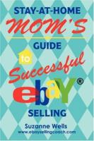 Stay-At-Home Mom's Guide to Successful eBay<sup>®</sup> Selling 0595438741 Book Cover