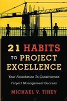 21 Habits to Project Excellence: Your Foundation to Construction Project Management Success 1716874262 Book Cover