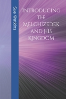Introducing the Melchizedek and His Kingdom 1535174374 Book Cover
