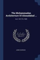 The Muhammadan Architecture Of Ahmadabad ...: A.d. 1412 To 1520... 1377250911 Book Cover