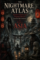 THE NIGHTMARE ATLAS: ANCIENT CREATURES AND FORGOTTEN HORRORS FROM THE OLD CONTINENT: BOOK 2 : Asia (THE TOUR OF HORROR – MYTHS AND GHOSTS OF THE SEVEN CONTINENTS) B0H23LMZYD Book Cover
