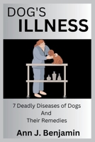 DOG'S ILLNESS: 7 Deadly Diseases of Dogs and Their Remedies B0CKWC69R1 Book Cover