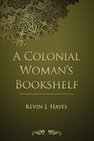A Colonial Woman's Bookshelf 1498290221 Book Cover