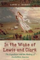 In the Wake of Lewis and Clark: The Expedition and the Making of Antebellum America 1442266104 Book Cover