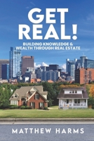 Get Real!: Building Knowledge & Wealth Through Real Estate B0CKT8SZ6M Book Cover