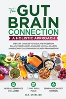 The Gut-Brain Connection - A Holistic Approach: Dietary Choices to Regulate Digestion, Balance Hormones, Enhance Mental Clarity and Promote Autoimmune Health from Within B0DTYJBFZV Book Cover