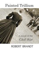Painted Trillium: A novel of the Civil War 0996787852 Book Cover