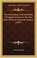 The Curriculum And Textbooks Of English Schools In The First Half Of The Seventeenth Century 1120755662 Book Cover