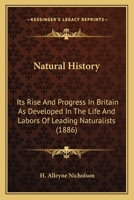 Natural History: Its Rise And Progress In Britain As Developed In The Life And Labors Of Leading Naturalists 1163979066 Book Cover