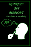 Refresh My Memory Notebook Journal :Don't Bother Remembering : Blank Lined Journal Notebook for Job, 6 X 9 Inches 120 Total Pages 1676507485 Book Cover