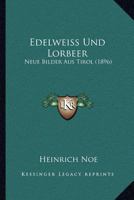 Edelweiss Und Lorbeer: Neue Bilder Aus Tirol (1896) 1161143815 Book Cover