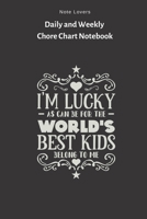 Im Lucky As Can Befor The Worlds Best Kids Belong To Me - Daily and Weekly Chore Chart Notebook: Kids Chore Journal Kids Responsibility Tracker Checklist Perfect Gift for Kids 1692639390 Book Cover