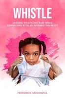 Whistle: Hearing what's not said, while connecting with an invisible disability B0DS3RXD8K Book Cover