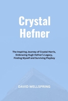 Crystal Hefner: The Inspiring Journey of Crystal Harris, Embracing Hugh Hefner's Legacy, Finding Myself and Surviving Playboy (Biographies & Memoirs books by David Wellspring) B0CTM9VBYD Book Cover