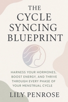 The Cycle Syncing Blueprint: Harness Your Hormones, Boost Energy, and Thrive Through Every Phase of Your Menstrual Cycle B0FGV1WHHR Book Cover