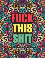 Fuck This Shit Swear Word Coloring Book: A Snarky Adult Coloring Book For Adults. Swear word, Swearing and Sweary Designs - swearing coloring book for adults. B08NDT3H3S Book Cover