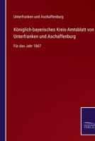 Königlich-bayerisches Kreis-Amtsblatt von Unterfranken und Aschaffenburg: Für das Jahr 1867 3752538104 Book Cover