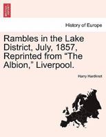 Rambles in the Lake District, July, 1857, Reprinted from "The Albion," Liverpool. 1240940955 Book Cover