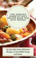 The Vibrant Diabetic Diet Recipe Book for Busy People: Do Not Miss these Effortless Recipes to Incredible Soups and Stews 1802699848 Book Cover