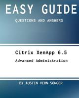 Easy Guide: Citrix Xenapp 6.5 Advanced Administration: Questions and Answers 1542579015 Book Cover