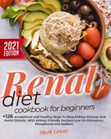 Renal Diet Cookbook For Beginners: +126 exceptional and Healthy Ways To Stop Kidney Disease And Avoid Dialysis. With Kidney-Friendly Recipes Low On Potassium, Phosphorus and Sodium 1801443939 Book Cover