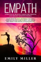 Empath: A Practical Healing Guide for Empaths and Highly Sensitive People: Learn How to Stop Absorbing Negative Energies, Regain Your Clarity and Break Free from Narcissistic Entanglements! 1075867169 Book Cover