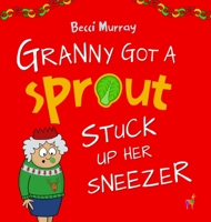 Granny Got a Sprout Stuck Up Her Sneezer: a funny book about Christmas for children aged 3-7 years 1913944166 Book Cover