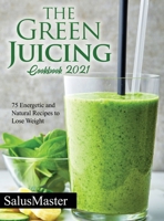 The Green Juicing Cookbook 2021: 75 Energetic and Natural Recipes to Lose Weight 1802831746 Book Cover