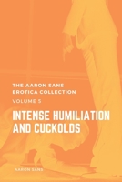 The Aaron Sans Erotica Collection Volume 5: Intense Humiliation and Cuckolds B095JPN2Z9 Book Cover