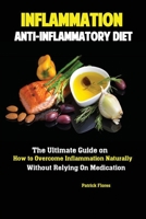 Inflammation : Anti-Inflammatory Diet the Ultimate Guide on How to Overcome Inflammation Naturally Without Relying on Medication 1951737156 Book Cover