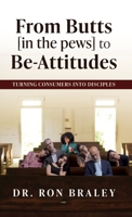 From Butts [in the pews] to Be-Attitudes: Turning Consumers into Disciples 1662886861 Book Cover