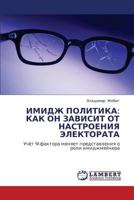 ИМИДЖ ПОЛИТИКА: КАК ОН ЗАВИСИТ ОТ НАСТРОЕНИЯ ЭЛЕКТОРАТА: Учёт Ψ-фактора меняет представления о роли имиджмейкера 3843306842 Book Cover