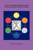 The Twelve Elements: Cosmographical Roots of Traditional Chinese Medicine 1425768938 Book Cover