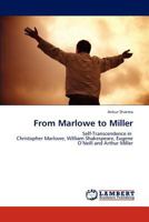 From Marlowe to Miller: Self-Transcendence in Christopher Marlowe, William Shakespeare, Eugene O’Neill and Arthur Miller 3848487977 Book Cover