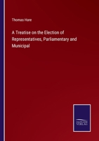 A Treatise On the Election of Representatives, Parliamentary and Municipal 1017127352 Book Cover