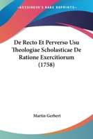 De Recto Et Perverso Usu Theologiae Scholasticae De Ratione Exercitiorum 1104115522 Book Cover