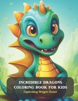 Incredible Dragons Coloring Book for Kids: Captivating Dragon Scenes B0CCZWGDCB Book Cover