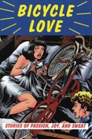 Bicycle Love: Stories of Passion, Joy, and Sweat 1891369458 Book Cover