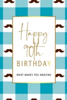 Happy 90th Birthday -What Makes You Amazing: Ninetieth Birthday Gift, Sentimental Journal Keepsake With Inspirational Quotes for Men. Write 20 Reasons In Your Own Words For Your 90 Year Old Birthday B 1708523863 Book Cover