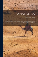 Anatolica: Or the Journal of a Visit to Some of the Ancient Ruined Cities, of Caria, Phrygia, Lycia and Pisidia 1016161727 Book Cover