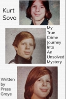 Kurt Sova: My True Crime Journey Into An Unsolved Mystery B0BGZDVB18 Book Cover
