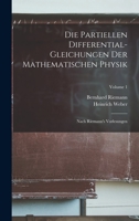 Die Partiellen Differential-Gleichungen Der Mathematischen Physik: Nach Riemann's Vorlesungen; Volume 1 1017599580 Book Cover